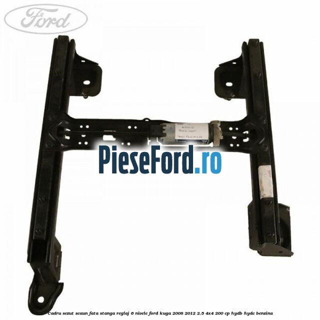 Cadru sezut scaun fata stanga reglaj 6 nivele Ford Kuga 2008-2012 2.5 4x4 200 cp HYDB, HYDC benzina