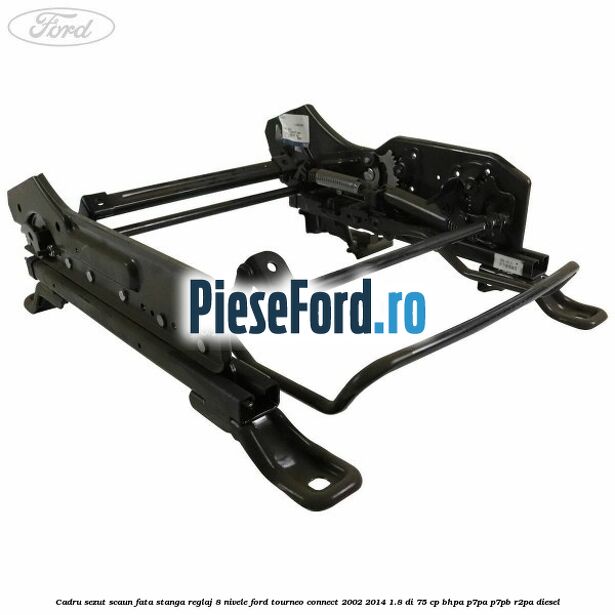 Cadru sezut scaun fata stanga reglaj 8 nivele Ford Tourneo Connect 2002-2014 1.8 Di 75 cp BHPA, P7PA, P7PB, R2PA diesel