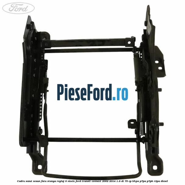 Cadru sezut scaun fata stanga reglaj 8 nivele Ford Transit Connect 2002-2014 1.8 Di 75 cp BHPA, P7PA, P7PB, R2PA diesel