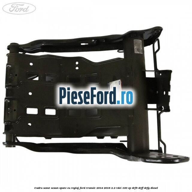 Cadru sezut scaun spate cu reglaj Ford Transit 2014-2018 2.2 TDCi 100 cp DRF5, DRFF, DRFG diesel