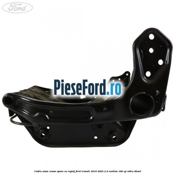 Cadru sezut scaun spate cu reglaj Ford Transit 2019-2023 2.0 EcoBlue 160 cp N0HA diesel