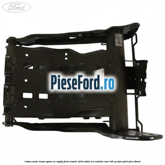 Cadru sezut scaun spate cu reglaj Ford Transit 2019-2023 2.0 EcoBlue RWD 105 cp Cadru sezut scaun spate cu reglaj Ford Transit 2019-2023 2.0 EcoBlue RWD 105 cp BJRA, YLR6, YLRA diesel