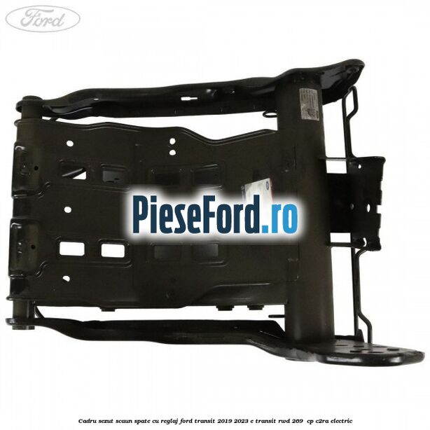 Cadru sezut scaun spate cu reglaj Ford Transit 2019-2023 E-TRANSIT RWD 269  cp C2RA electric