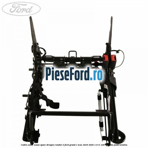 Cadru sezut scaun spate dreapta randul 3 Ford Grand C-Max 2016-2020 1.6 Ti 125 cp PNDA, PNDD benzina