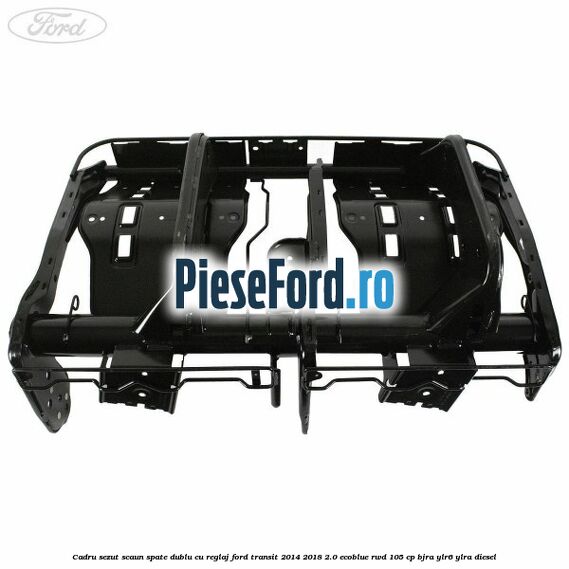 Cadru sezut scaun spate dublu cu reglaj Ford Transit 2014-2018 2.0 EcoBlue RWD 105 cp BJRA, YLR6, YLRA diesel