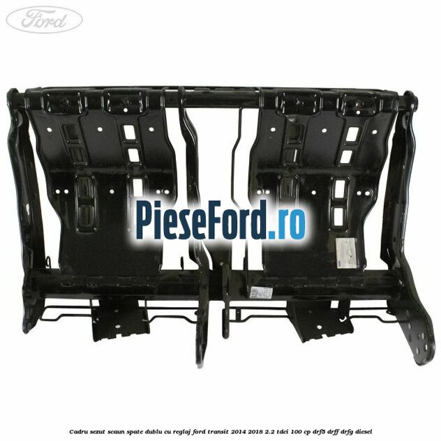 Cadru sezut scaun spate dublu cu reglaj Ford Transit 2014-2018 2.2 TDCi 100 cp DRF5, DRFF, DRFG diesel
