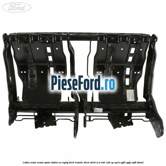 Cadru sezut scaun spate dublu cu reglaj Ford Transit 2014-2018 2.2 TDCi 125 cp CY14, CYF5, CYFG, USF6 diesel