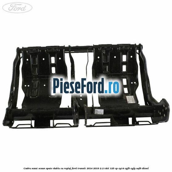 Cadru sezut scaun spate dublu cu reglaj Ford Transit 2014-2018 2.2 TDCi 125 cp CY14, CYF5, CYFG, USF6 diesel