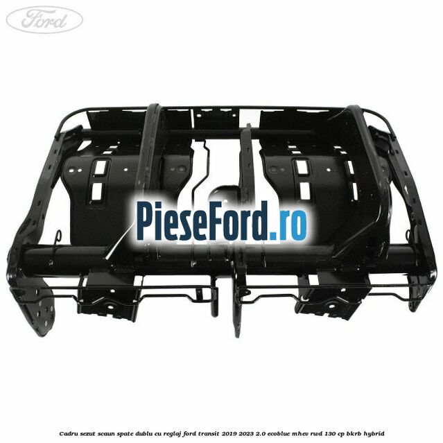 Cadru sezut scaun spate dublu cu reglaj Ford Transit 2019-2023 2.0 EcoBlue mHEV RWD 130 cp Cadru sezut scaun spate dublu cu reglaj Ford Transit 2019-2023 2.0 EcoBlue mHEV RWD 130 cp BKRB Hybrid