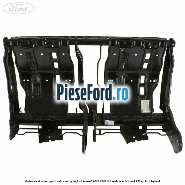 Cadru sezut scaun spate dublu cu reglaj Ford Transit 2019-2023 2.0 EcoBlue mHEV RWD 170 cp BLRB Hybrid