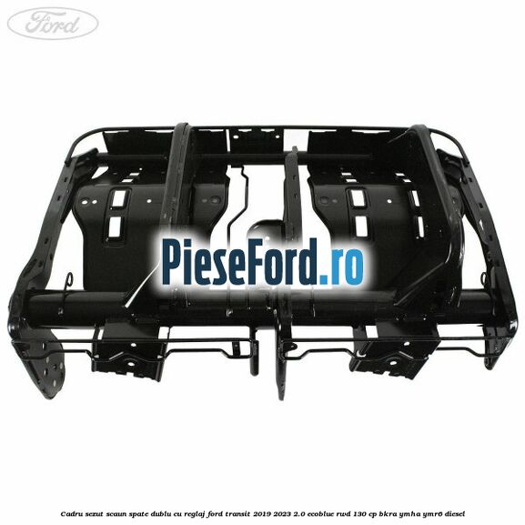 Cadru sezut scaun spate dublu cu reglaj Ford Transit 2019-2023 2.0 EcoBlue RWD 130 cp BKRA, YMHA, YMR6 diesel
