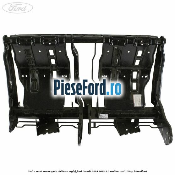 Cadru sezut scaun spate dublu cu reglaj Ford Transit 2019-2023 2.0 EcoBlue RWD 165 cp BLHA diesel