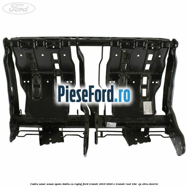 Cadru sezut scaun spate dublu cu reglaj Ford Transit 2019-2023 E-TRANSIT RWD 184  cp C0RA electric