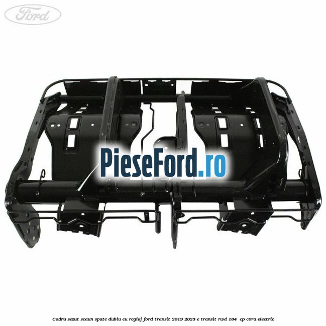 Cadru sezut scaun spate dublu cu reglaj Ford Transit 2019-2023 E-TRANSIT RWD 184  cp C0RA electric