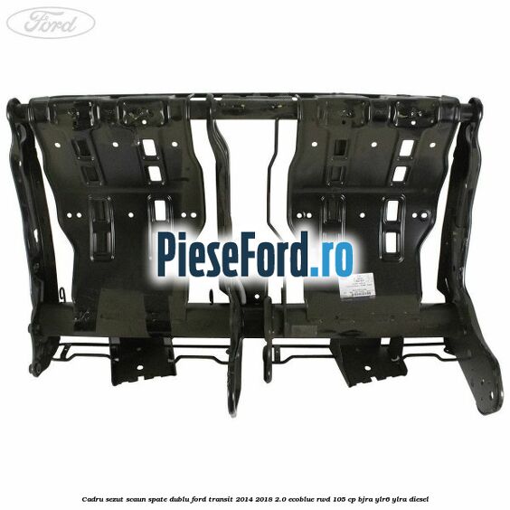 Cadru sezut scaun spate dublu Ford Transit 2014-2018 2.0 EcoBlue RWD 105 cp BJRA, YLR6, YLRA diesel