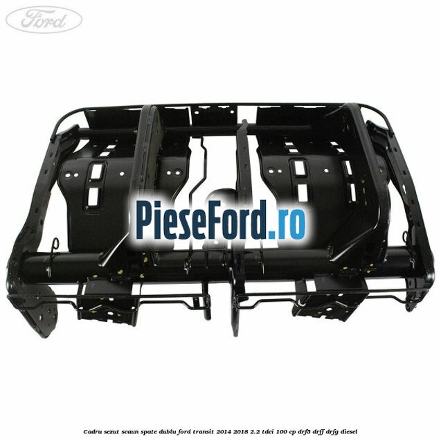 Cadru sezut scaun spate dublu Ford Transit 2014-2018 2.2 TDCi 100 cp DRF5, DRFF, DRFG diesel