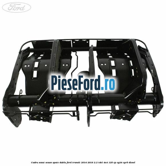 Cadru sezut scaun spate dublu Ford Transit 2014-2018 2.2 TDCi 4x4 125 cp Cadru sezut scaun spate dublu Ford Transit 2014-2018 2.2 TDCi 4x4 125 cp CY24, CYR5 diesel