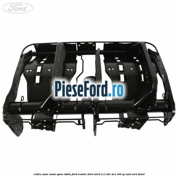 Cadru sezut scaun spate dublu Ford Transit 2014-2018 2.2 TDCi 4x4 155 cp CV24, CVR5 diesel