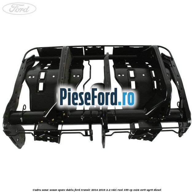Cadru sezut scaun spate dublu Ford Transit 2014-2018 2.2 TDCi RWD 155 cp CV24, CVR5, UYR6 diesel