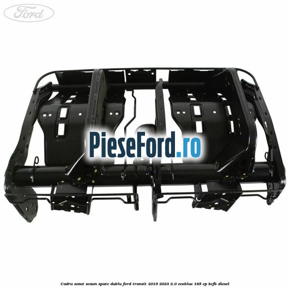Cadru sezut scaun spate dublu Ford Transit 2019-2023 2.0 EcoBlue 185 cp BCFB diesel