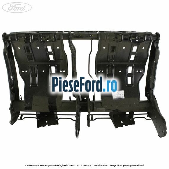 Cadru sezut scaun spate dublu Ford Transit 2019-2023 2.0 EcoBlue 4x4 130 cp BKRA, YMR6, YMRA diesel
