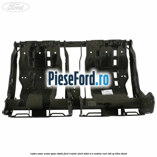 Cadru sezut scaun spate dublu Ford Transit 2019-2023 2.0 EcoBlue RWD 165 cp Cadru sezut scaun spate dublu Ford Transit 2019-2023 2.0 EcoBlue RWD 165 cp BLHA diesel