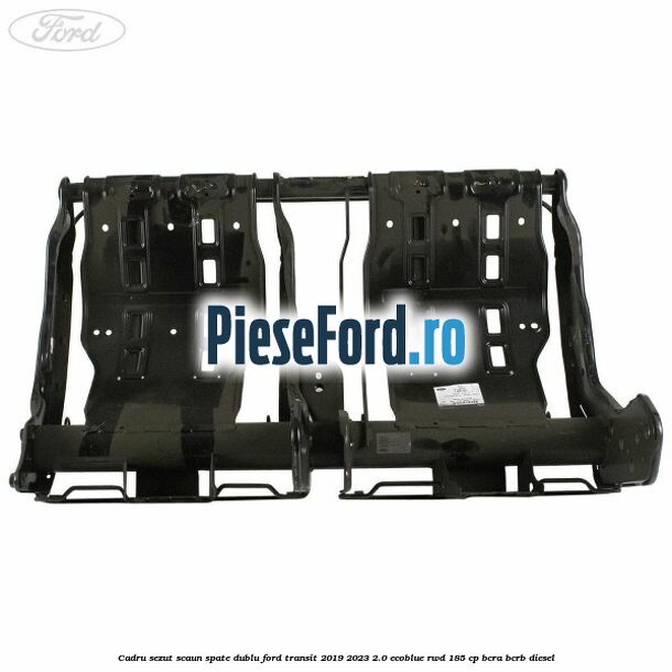 Cadru sezut scaun spate dublu Ford Transit 2019-2023 2.0 EcoBlue RWD 185 cp BCRA, BCRB diesel