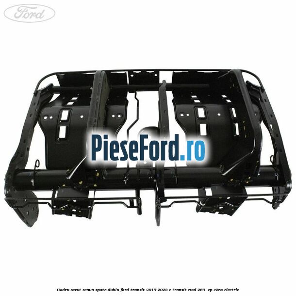 Cadru sezut scaun spate dublu Ford Transit 2019-2023 E-TRANSIT RWD 269  cp C2RA electric