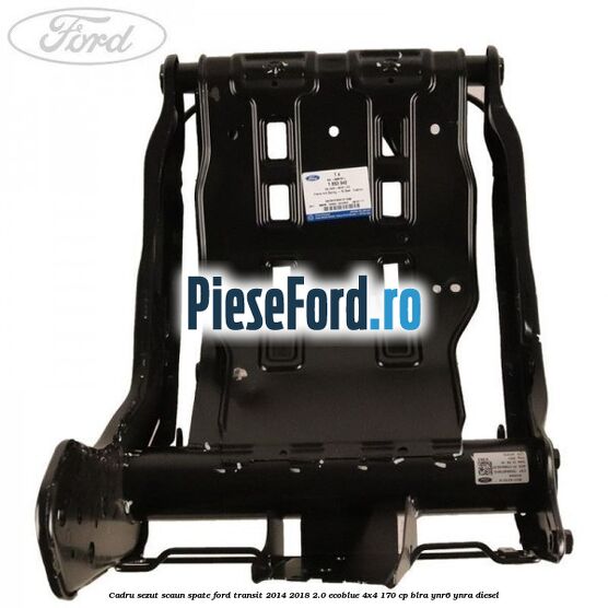 Cadru sezut scaun spate Ford Transit 2014-2018 2.0 EcoBlue 4x4 170 cp Cadru sezut scaun spate Ford Transit 2014-2018 2.0 EcoBlue 4x4 170 cp BLRA, YNR6, YNRA diesel