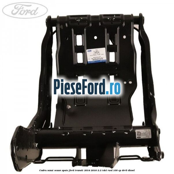 Cadru sezut scaun spate Ford Transit 2014-2018 2.2 TDCi RWD 100 cp Cadru sezut scaun spate Ford Transit 2014-2018 2.2 TDCi RWD 100 cp DRR5 diesel