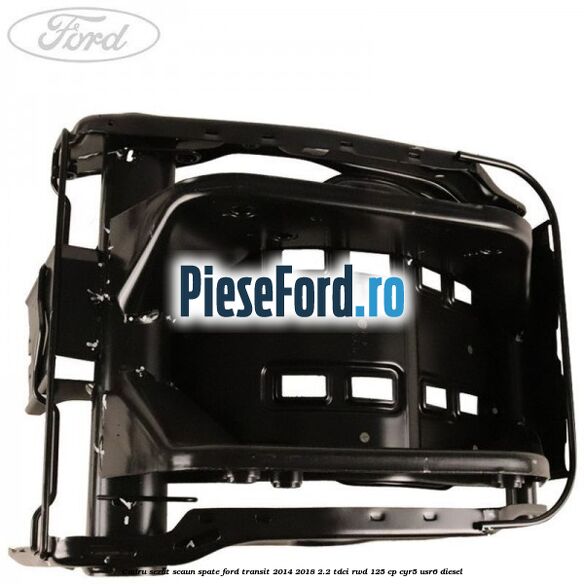 Cadru sezut scaun spate Ford Transit 2014-2018 2.2 TDCi RWD 125 cp Cadru sezut scaun spate Ford Transit 2014-2018 2.2 TDCi RWD 125 cp CYR5, USR6 diesel