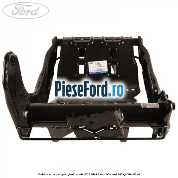 Cadru sezut scaun spate Ford Transit 2019-2023 2.0 EcoBlue RWD 165 cp BLHA diesel
