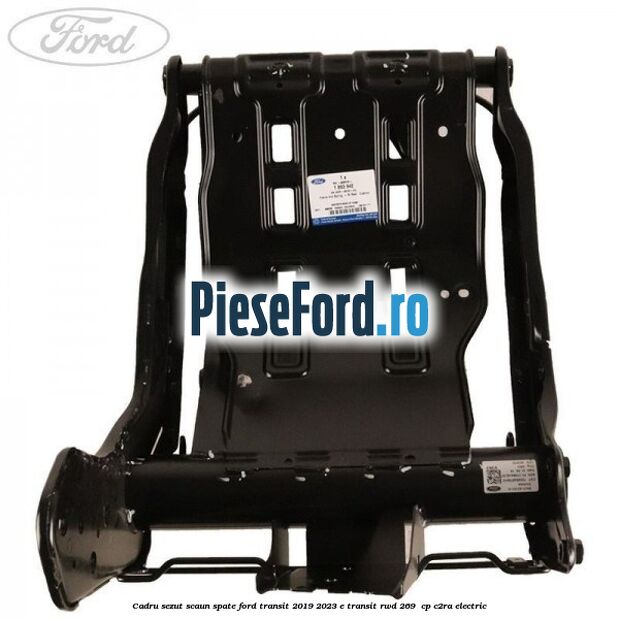 Cadru sezut scaun spate Ford Transit 2019-2023 E-TRANSIT RWD 269  cp C2RA electric