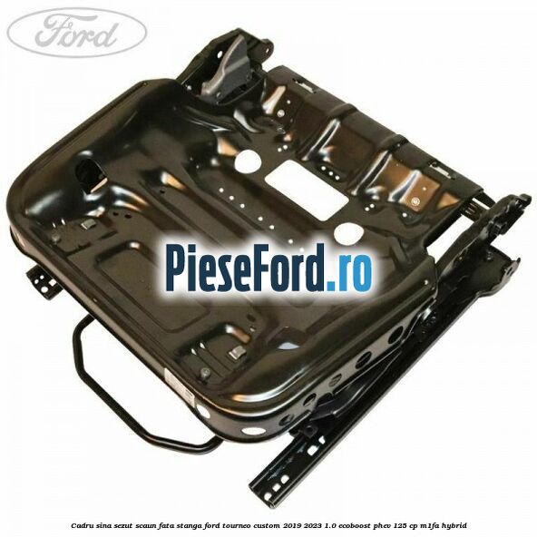 Cadru sina sezut scaun fata stanga Ford Tourneo Custom 2019-2023 1.0 EcoBoost PHEV 125 cp M1FA Hybrid