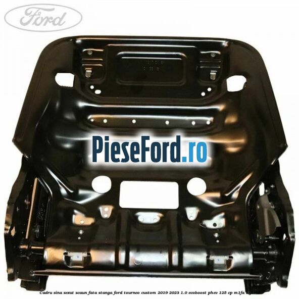Cadru sina sezut scaun fata stanga Ford Tourneo Custom 2019-2023 1.0 EcoBoost PHEV 125 cp M1FA Hybrid