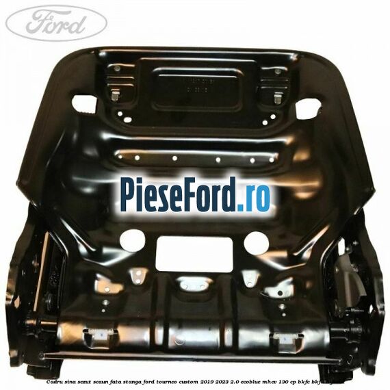 Cadru sina sezut scaun fata stanga Ford Tourneo Custom 2019-2023 2.0 EcoBlue mHEV 130 cp BKFC, BKFD Hybrid