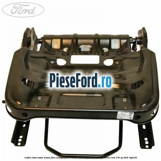 Cadru sina sezut scaun fata stanga Ford Transit 2019-2023 2.0 EcoBlue mHEV RWD 170 cp BLRB Hybrid