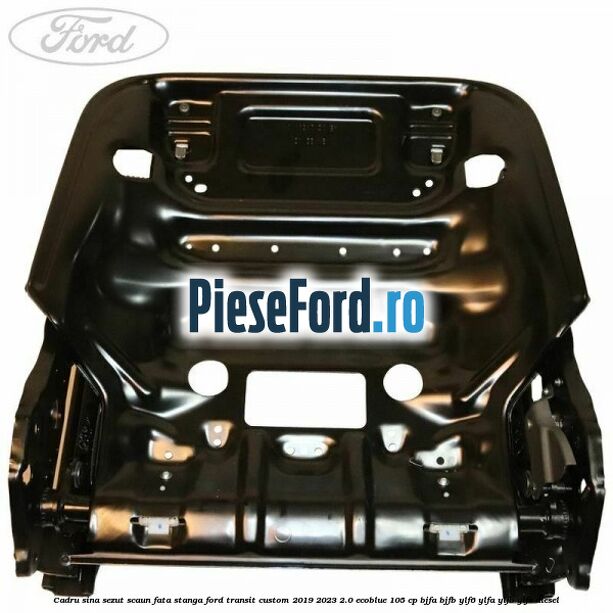 Cadru sina sezut scaun fata stanga Ford Transit Custom 2019-2023 2.0 EcoBlue 105 cp BJFA, BJFB, YLF6, YLFA, YLFB, YLFS diesel