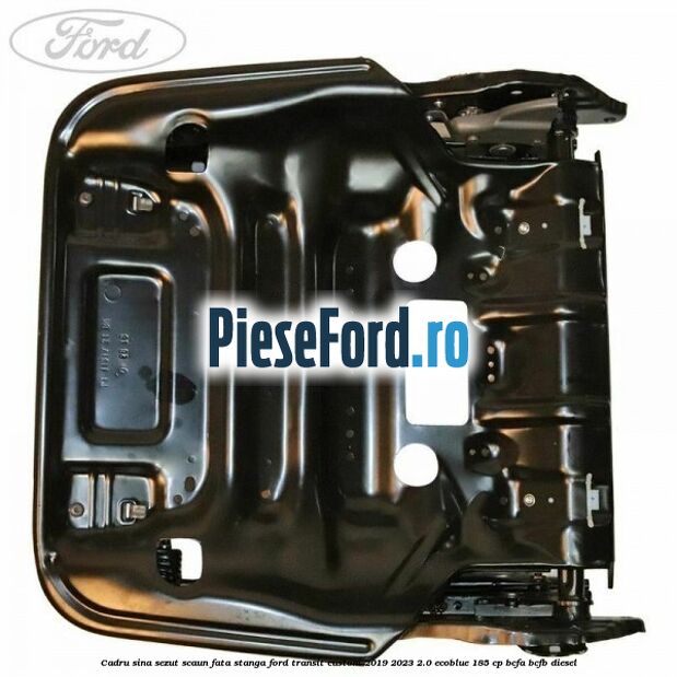Cadru sina sezut scaun fata stanga Ford Transit Custom 2019-2023 2.0 EcoBlue 185 cp BCFA, BCFB diesel