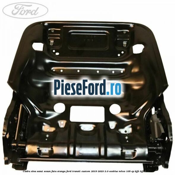 Cadru sina sezut scaun fata stanga Ford Transit Custom 2019-2023 2.0 EcoBlue mHEV 105 cp BJFC, BJFD diesel