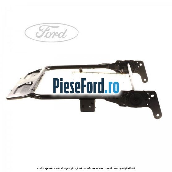 Cadru spatar scaun dreapta fata Ford Transit 2000-2006 2.0 DI  100 cp ABFA diesel