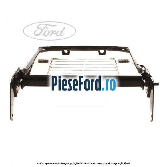 Cadru spatar scaun dreapta fata Ford Transit 2000-2006 2.0 DI 75 cp D3FA diesel