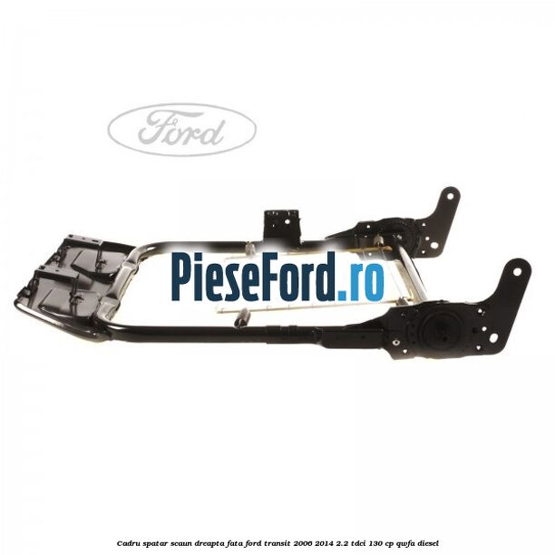 Cadru spatar scaun dreapta fata Ford Transit 2006-2014 2.2 TDCi 130 cp QWFA diesel