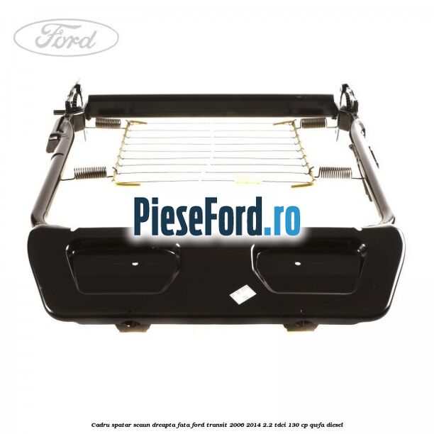 Cadru spatar scaun dreapta fata Ford Transit 2006-2014 2.2 TDCi 130 cp QWFA diesel