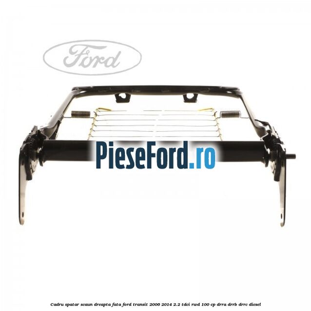Cadru spatar scaun dreapta fata Ford Transit 2006-2014 2.2 TDCi RWD 100 cp DRRA, DRRB, DRRC diesel