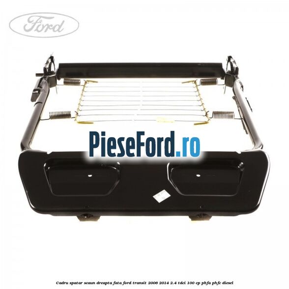Cadru spatar scaun dreapta fata Ford Transit 2006-2014 2.4 TDCi 100 cp PHFA, PHFC diesel