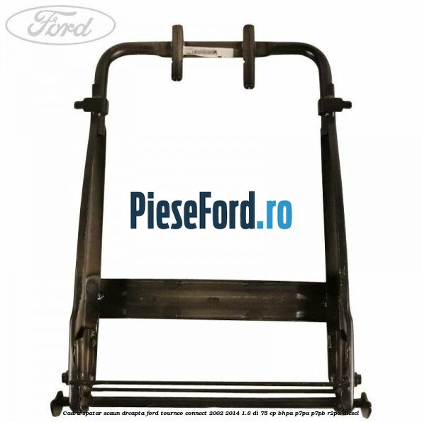 Cadru spatar scaun dreapta Ford Tourneo Connect 2002-2014 1.8 Di 75 cp BHPA, P7PA, P7PB, R2PA diesel