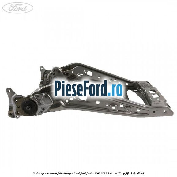 Cadru spatar scaun fata dreapta 3 usi Ford Fiesta 2008-2012 1.4 TDCi 70 cp F6JD, KVJA diesel