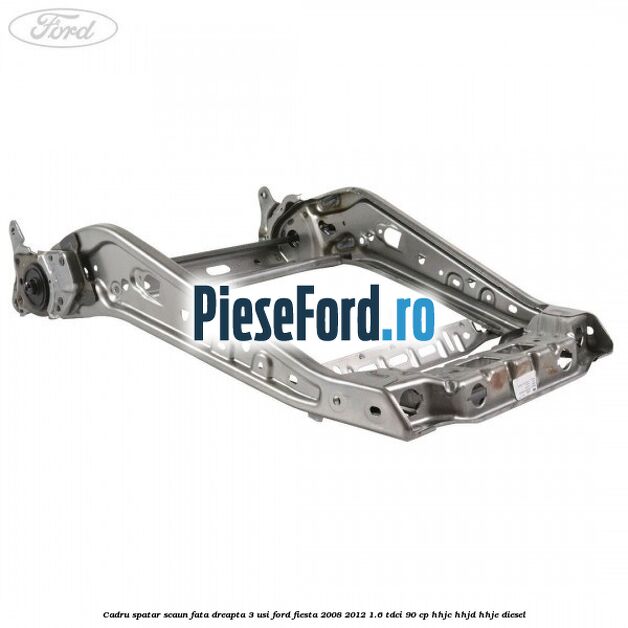 Cadru spatar scaun fata dreapta 3 usi Ford Fiesta 2008-2012 1.6 TDCi 90 cp HHJC, HHJD, HHJE diesel