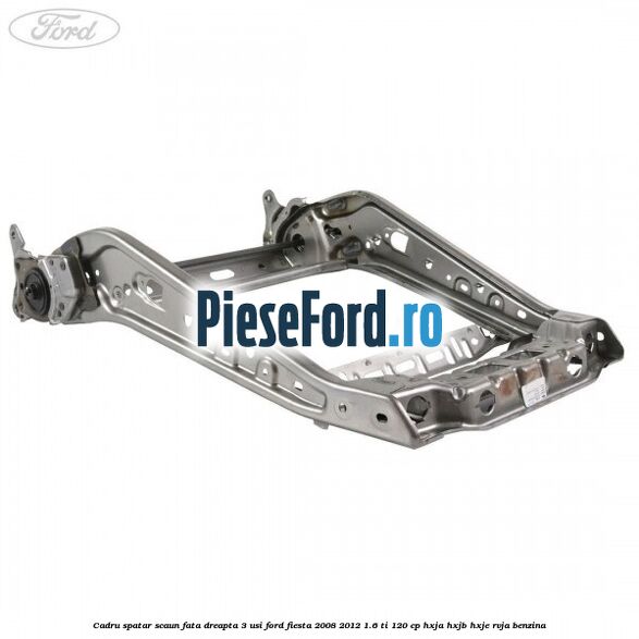 Cadru spatar scaun fata dreapta 3 usi Ford Fiesta 2008-2012 1.6 Ti 120 cp HXJA, HXJB, HXJE, RVJA benzina